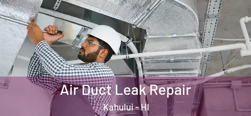 Air Duct Leak Repair Kahului - HI